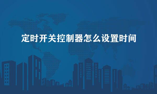 定时开关控制器怎么设置时间