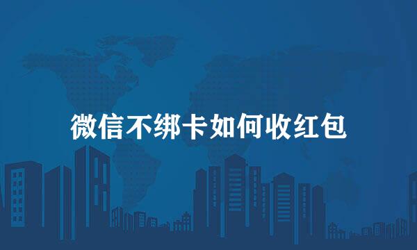 微信不绑卡如何收红包