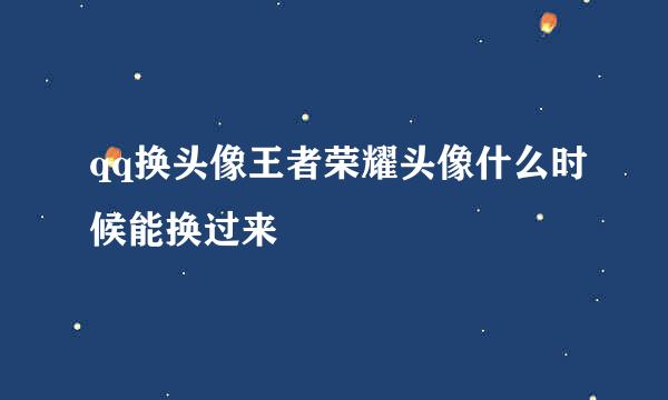 qq换头像王者荣耀头像什么时候能换过来