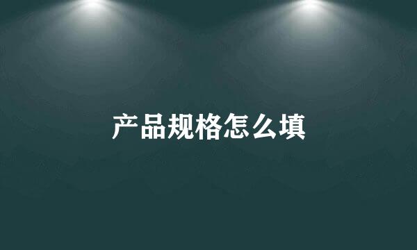 产品规格怎么填