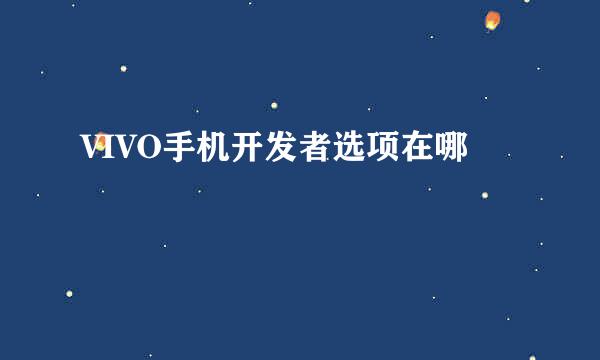VIVO手机开发者选项在哪