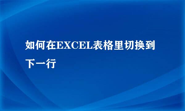 如何在EXCEL表格里切换到下一行
