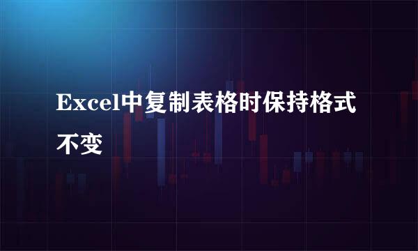 Excel中复制表格时保持格式不变