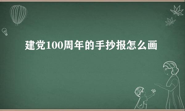 建党100周年的手抄报怎么画