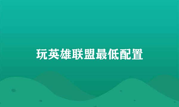 玩英雄联盟最低配置