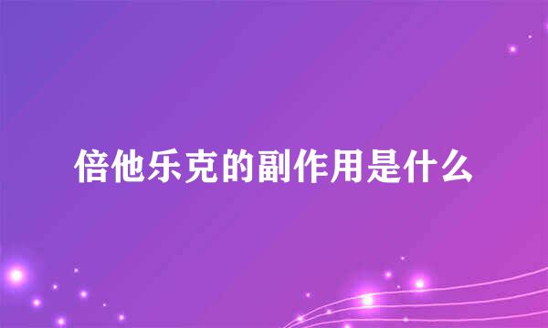 倍他乐克的副作用是什么