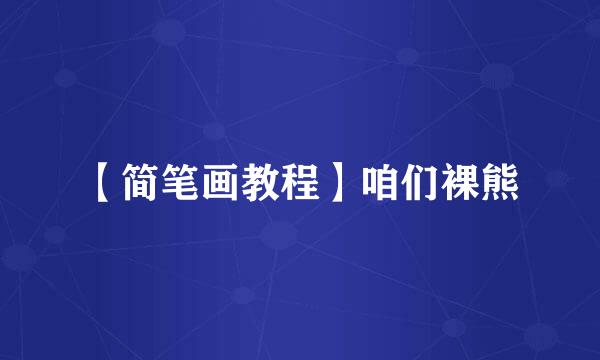 【简笔画教程】咱们裸熊