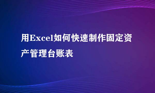 用Excel如何快速制作固定资产管理台账表