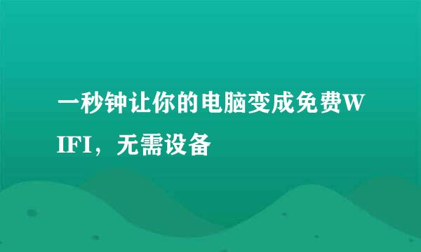 一秒钟让你的电脑变成免费WIFI，无需设备