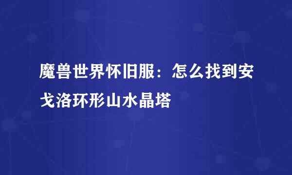 魔兽世界怀旧服：怎么找到安戈洛环形山水晶塔