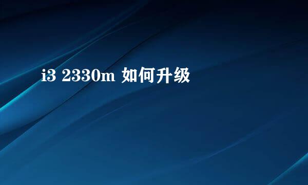 i3 2330m 如何升级