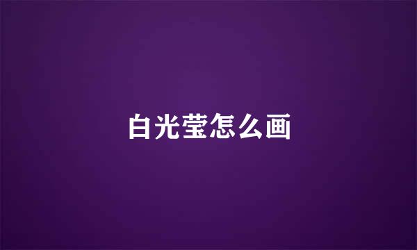 白光莹怎么画