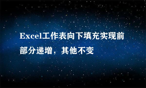 Excel工作表向下填充实现前部分递增，其他不变