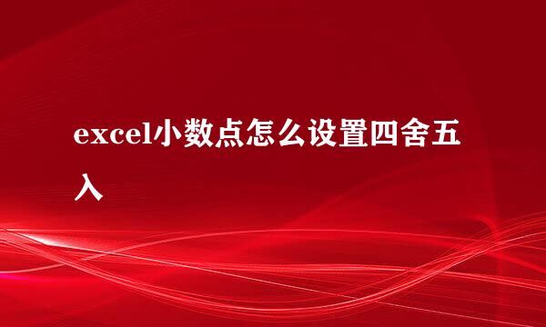 excel小数点怎么设置四舍五入