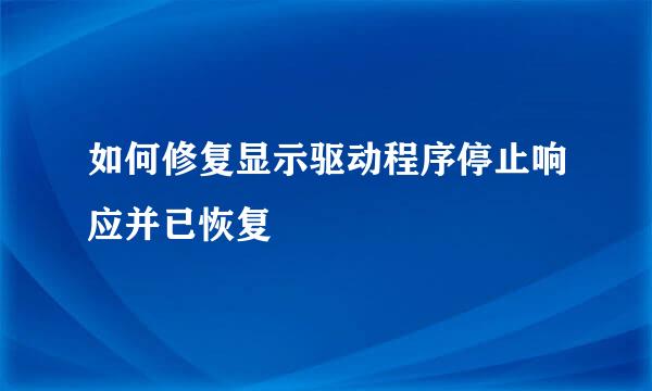 如何修复显示驱动程序停止响应并已恢复