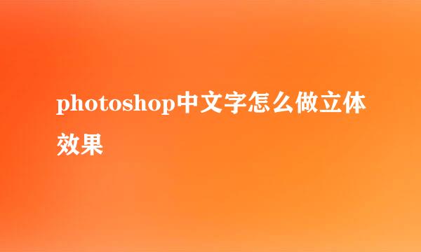 photoshop中文字怎么做立体效果