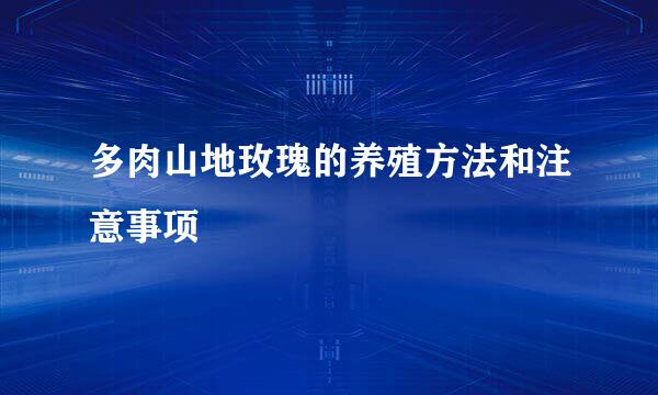 多肉山地玫瑰的养殖方法和注意事项