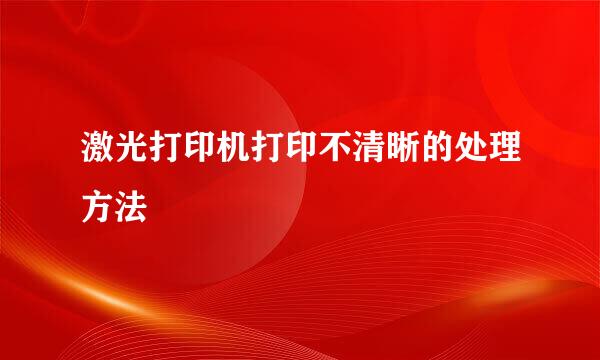 激光打印机打印不清晰的处理方法