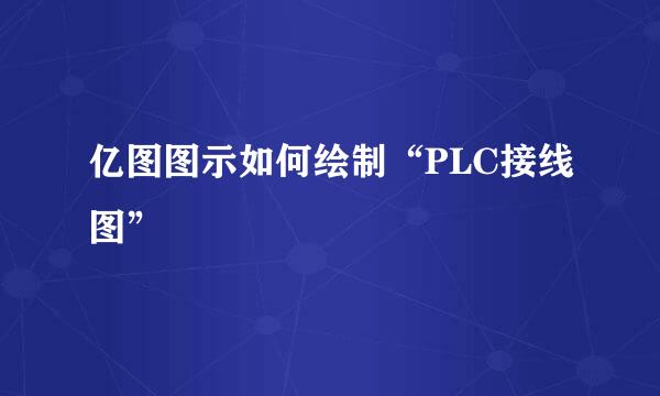 亿图图示如何绘制“PLC接线图”