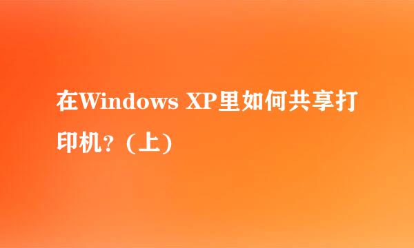 在Windows XP里如何共享打印机？(上)