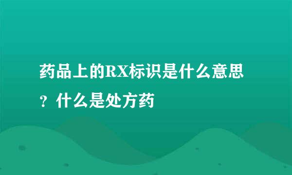 药品上的RX标识是什么意思？什么是处方药