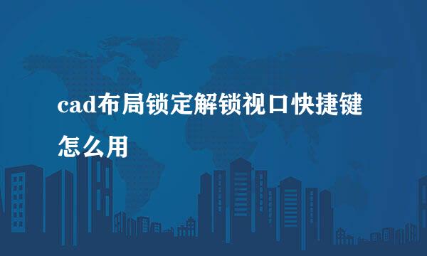 cad布局锁定解锁视口快捷键怎么用