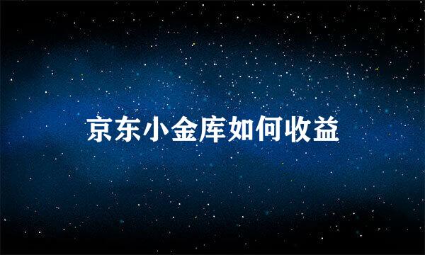 京东小金库如何收益