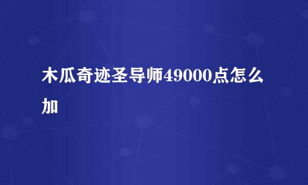 木瓜奇迹圣导师49000点怎么加
