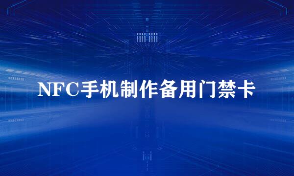 NFC手机制作备用门禁卡