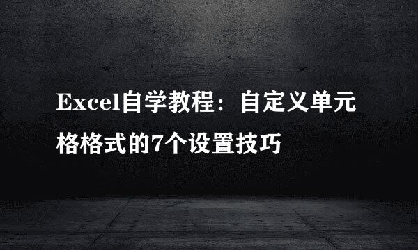 Excel自学教程：自定义单元格格式的7个设置技巧