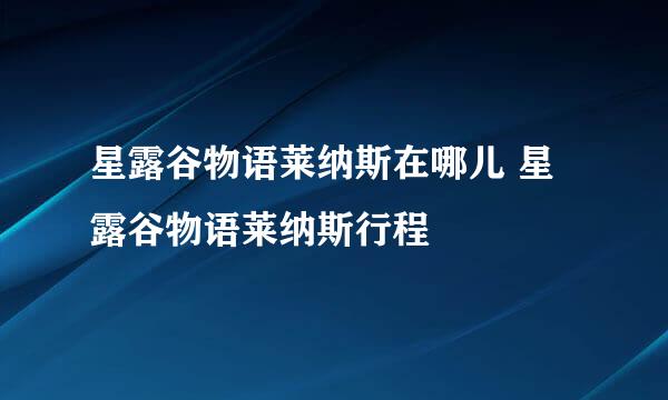 星露谷物语莱纳斯在哪儿 星露谷物语莱纳斯行程