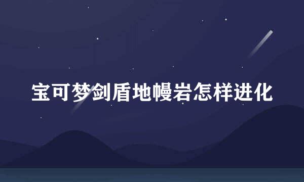 宝可梦剑盾地幔岩怎样进化