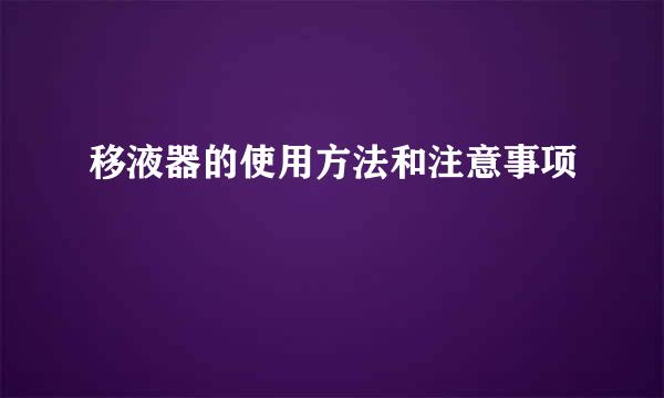 移液器的使用方法和注意事项