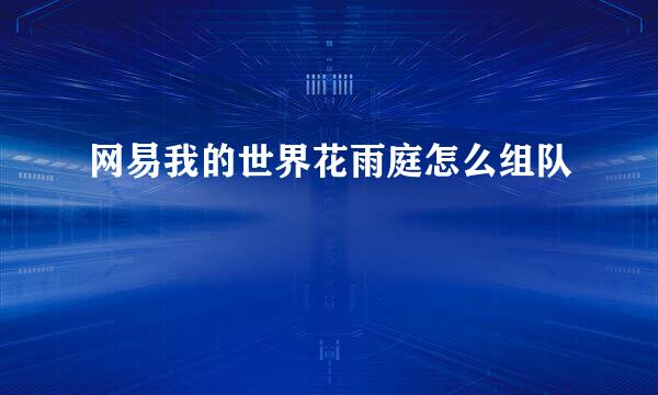 网易我的世界花雨庭怎么组队