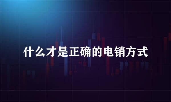 什么才是正确的电销方式