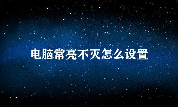 电脑常亮不灭怎么设置