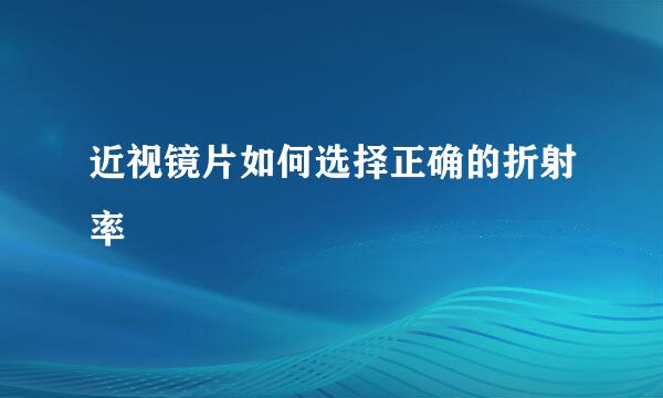 近视镜片如何选择正确的折射率