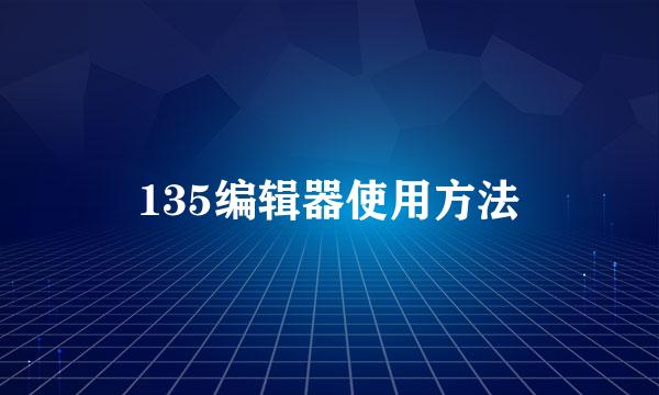 135编辑器使用方法