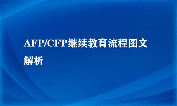 AFP/CFP继续教育流程图文解析
