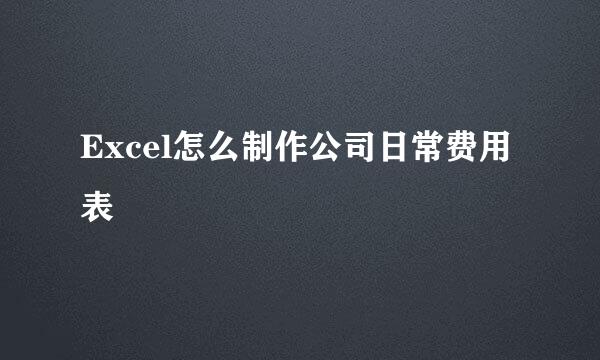 Excel怎么制作公司日常费用表
