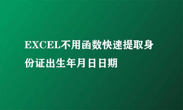 EXCEL不用函数快速提取身份证出生年月日日期