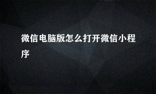 微信电脑版怎么打开微信小程序