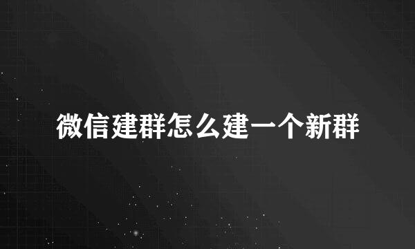 微信建群怎么建一个新群