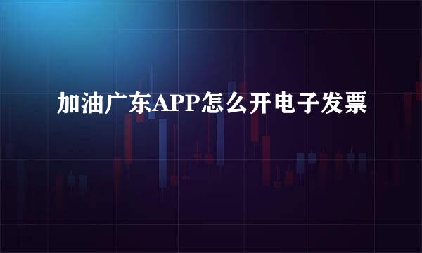加油广东APP怎么开电子发票