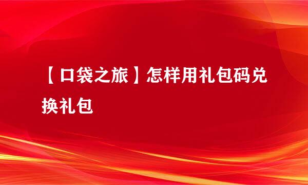 【口袋之旅】怎样用礼包码兑换礼包