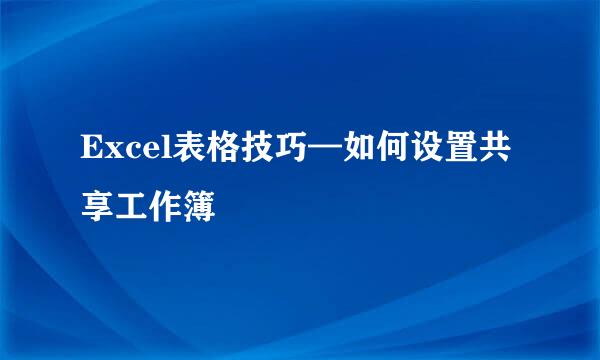 Excel表格技巧—如何设置共享工作簿