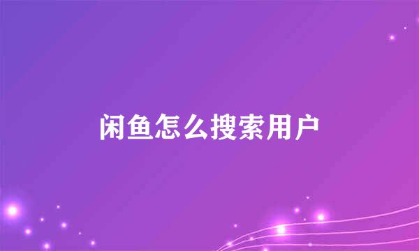 闲鱼怎么搜索用户