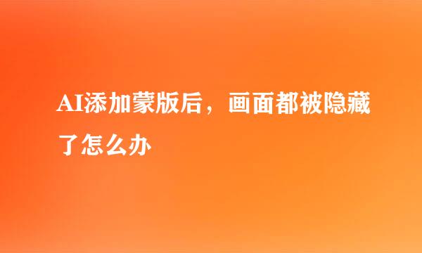 AI添加蒙版后，画面都被隐藏了怎么办