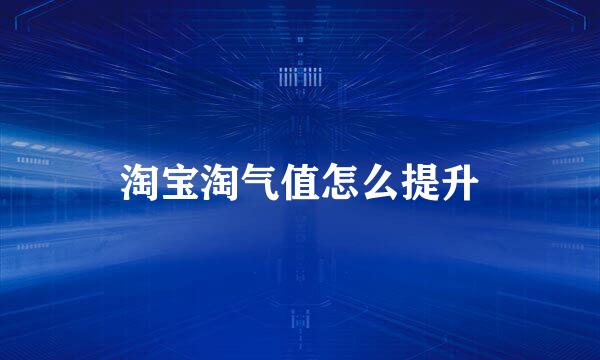 淘宝淘气值怎么提升