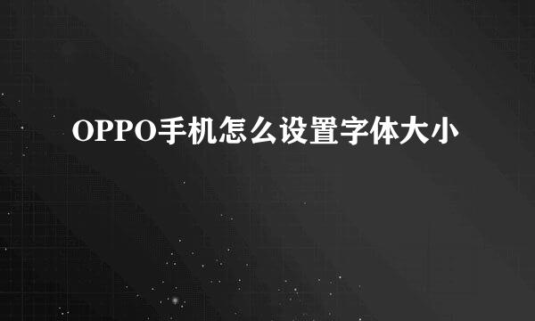 OPPO手机怎么设置字体大小